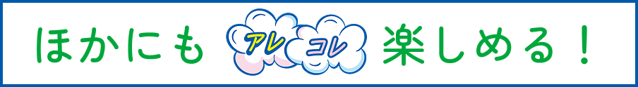 ほかにもアレコレ楽しめる！